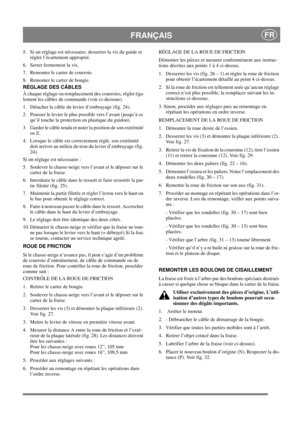 Page 17
 FRANÇAISFR
5.  Si un réglage est nécessaire, desserrer la vis du guide et régler l’écartement approprié.
6.  Serrer fermement la vis.
7.  Remonter le carter de courroie. 
8.  Remonter le carter de bougie.
RÉGLAGE DES CÂBLES
À chaque réglage ou remplacemen t des courroies, régler éga-
lement les câbles de commande (voir ci-dessous).
1.  Détacher la câble du levier d’embrayage (fig. 24).
2.  Pousser le levier le plus possible vers l’avant (jusqu’à ce  qu’il touche la protection en plastique du guidon)....