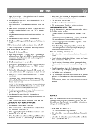 Page 17
DEUTSCHDE
3.  Den Riemenschutz (1) durch Entfernen der Schrauben (2) abnehmen. Siehe Abb. 19.
4.  Die Riemenführung an der Motorriemenscheibe (D) lö- sen. Siehe Abb. 18.
5.  Die Spannrolle (C) vom Riemen abnehmen. Siehe Abb.  18.
6.  Den Riemen austauschen (E in Abb. 18). Bitte beachten!  Es dürfen nur Originalkeilriemen von STIGA montiert 
werden.
7.  Die Riemenspannung gemäß der obigen Anleitung ein- stellen.
8.  Die Riemenführung (D in Abb. 18) montieren.
9.  Die Riemenführung gemäß der folgenden...