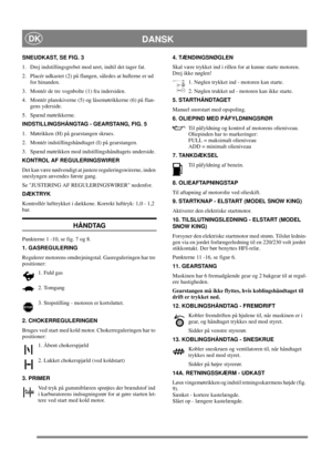 Page 12
DANSKDK
SNEUDKAST, SE FIG. 3
1.  Drej indstillingsgrebet mod uret, indtil det tager fat.
2.  Placér udkastet (2) på flangen, således at hullerne er ud for hinanden.
3.  Montér de tre vognbolte (1) fra indersiden.
4.  Montér planskiverne (5) og låsemøtrikkerne (6) på flan- gens yderside.
5. Spænd møtrikkerne. 
INDSTILLINGSHÅNGTAG - GEARSTANG, FIG. 5
1.  Møtrikken (H) på gearstangen skrues.
2.  Montér indstillingshåndtaget (I) på gearstangen.
3.  Spænd møtrikken mod indstillingshåndtagets underside....