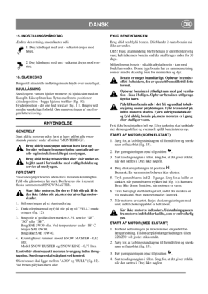 Page 13
DANSKDK
15. INDSTILLINGSHÅNDTAG
Ændrer den retning, sneen kastes ud i. 1. Drej håndtaget med uret  - udkastet drejes mod 
højre.
2. Drej håndtaget mod uret  - udkastet drejes mod ven-
stre. 
16. SLÆBESKO
Bruges til at indstille indføringshusets højde over underlaget.
HJULLÅSNING
Sneslyngens venstre hjul er mo nteret på hjulakslen med en 
låsesplit. Låsesplitten kan flyttes mellem to positioner: 
a) inderposition - begge hjulene trækker (fig. 10). 
b) yderposition - det ene hjul trækker (fig. 11). Bruges...