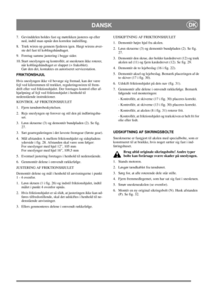 Page 17
DANSKDK
7.  Gevinddelen holdes fast og møtrikken justeres op eller ned, indtil man opnår den korrekte indstilling.
8.  Træk wiren op gennem fjederen igen. Hægt wirens øver- ste del fast til koblingshåndtaget.
9.  Foretag samme justering i begge sider.
10. Start sneslyngen og kontrollér, at sneskruen ikke roterer,  når koblingshåndtaget er sluppet (= frakoblet).
Gør den det, kontaktes en autoriseret servicestation. 
FRIKTIONSHJUL
Hvis sneslyngen ikke vil bevæge sig fremad, kan der være 
fejl ved...