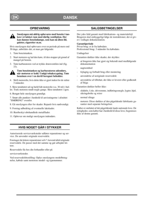 Page 18
DANSKDK
OPBEVARING
Sneslyngen må aldrig opbevares med benzin i tan-
ken i et lukket rum med dårlig ventilation. Der 
kan dannes benzindampe, som kan nå åben ild, 
gnister, cigaretter m.m.
Hvis sneslyngen skal opbevare s over en periode på mere end 
30 dage, anbefales det, at man gør følgende:
1. Tøm benzintanken.
2.  Start motoren og lad den køre, til den stopper på grund af 
mangel på benzin.
3.  Tøm karburatoren ved at trykke drænventilen ind (fig.  33).
Tøm benzintanken og karburatoren udendørs, 
når...