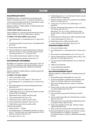 Page 16
SUOMIFIN
KIILAHIHNOJEN SÄÄTÖ
Kiilahihnojen kireys on tarkastettava (ja tarvittaessa sää-
dettävä) ensimmäisen kerran 2 - 4 tunnin käytön jälkeen ja 
seuraavan kerran kauden puolivälissä. Tämän jälkeen tarkas-
tus on suoritettava kaksi kertaa vuodessa.
Hihnojen säädön tai vaihdon jälkeen on hallintavaijerit sää-
dettävä (katso alla).
VEDON KIILAHIHNA (kuva 18, A)
Vedon kiilahihna on varustettu jousikuormitteisella kiristys-
rullalla. Säätöä ei tarvita. Jos hihna luistaa, vaihda se.
LUMIRUUVIN KIILAHIHNA...