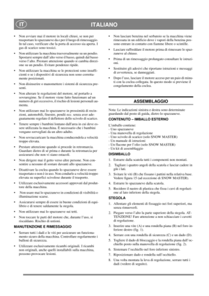 Page 11
 ITALIANO IT
 Non avviare mai il motore in locali chiusi, se non per trasportare lo spazzaneve da e per il luogo di rimessaggio. 
In tal caso, verificare che la porta di accesso sia aperta. I 
gas di scarico sono tossici. 
 Non utilizzare la macchina trasversalmente su un pendio.  Spostarsi sempre dall’alto verso il basso, quindi dal basso 
verso l’alto. Prestare attenzi one quando si cambia direzi-
one su un pendio. Evitare pendenze ripide.
 Non utilizzare la macchina se le protezioni sono insuffi-...