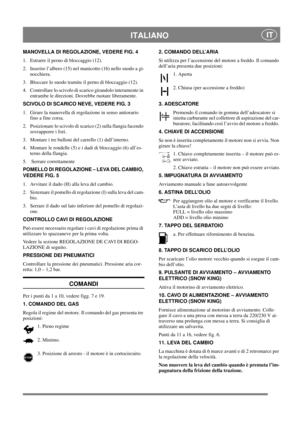 Page 12
 ITALIANO IT
MANOVELLA DI REGOLAZIONE, VEDERE FIG. 4
1.  Estrarre il perno di bloccaggio (12).
2.  Inserire l’albero (15) nel manicotto (16) nello snodo a gi-nocchiera.
3.  Bloccare lo snodo tramite il perno di bloccaggio (12).
4.  Controllare lo scivolo di scarico girandolo interamente in  entrambe le direzioni. Dovrebbe ruotare liberamente.
SCIVOLO DI SCARICO NEVE, VEDERE FIG. 3
1.  Girare la manovella di regolazione in senso antiorario  fino a fine corsa.
2.  Posizionare lo scivolo di scarico (2)...