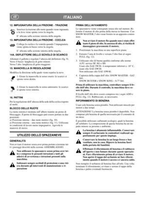 Page 13
 ITALIANO IT
12. IMPUGNATURA DELLA FRIZIONE - TRAZIONEInserisce la trazione alle ruote quando viene ingranata 
e la leva viene spinta verso la stegola.
E’ ubicata sulla sezione sinistra della stegola.
13. IMPUGNATURA DELLA FRIZIONE - COCLEA
Collega la coclea e la ventola quando l’impugnatura 
viene spinta in basso verso la stegola. 
E’ ubicata sulla sezione sinistra della stegola.
14A. DEFLETTORE DELLO SCIVOLO DI SCARICO
Allentare il galletto e regolare l’altezza del deflettore (fig. 9).
Verso il basso:...