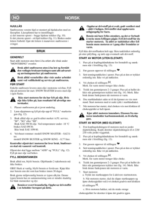 Page 13
NORSKNO
HJULLÅS
Snøfreserens venstre hjul er montert på hjulakselen med en 
låsesplint. Låsesplinten har to innstillinger: 
a) det innerste sporet – begge hjulene trekker (fig. 10). 
b) det ytterste sporet – ett hjul trekker (fig. 11). Brukes under 
lettere forhold. Gjør det lettere å manøvrere snøfreseren i 
svinger.
BRUK
GENERELT
Start aldri motoren uten først å ha utført alle tiltak under 
MONTERING ovenfor. Bruk aldri snøfreseren uten å ha lest og forstått 
den vedlagte bruksanvisningen samt alle...