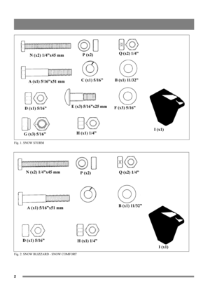 Page 22
N (x2) 1/4”x45 mm P (x2)Q (x2) 1/4”
A (x1) 5/16”x51 mmC (x1) 5/16” B (x1) 11/32”
D (x1) 5/16”E (x3) 5/16”x25 mm
F (x3) 5/16”
G (x3) 5/16”H (x1) 1/4”I (x1)
Fig. 1. SNOW STORM
Fig. 2. SNOW BLIZZARD - SNOW COMFORT
N (x2) 1/4”x45 mm
P (x2)Q (x2) 1/4”
A (x1) 5/16”x51 mmB (x1) 11/32”
D (x1) 5/16”
H (x1) 1/4”
I (x1) 