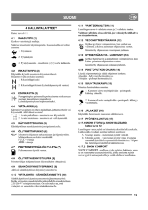 Page 1919
SUOMIFIN
4 HALLINTALAITTEET
Katso kuva 8-11.
4.1 KAASUVIPU (1)
Koskee vain tiettyjä malleja.
Säätelee moottorin käyntinopeutta. Kaasuvivulla on kolme 
asentoa:
1. Täyskaasu 
2. Tyhjäkäynti
3. Pysäytysasento - moottorin sytytysvirta katkaistu. 
4.2 RIKASTINVIPU (2)
Käytetään kylmää moottoria käynnistettäessä. 
Rikastinvivulla on kaksi asentoa:
1. Rikastinläppä auki
2. Rikastinläppä kiinni (kylmäkäynnistystä varten)
4.3 ESIRIKASTIN (3)
Pumppukuplaa painamalla polttoainetta ruiskutetaan 
suoraan...