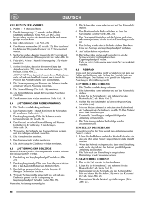 Page 4848
DEUTSCHDE
KEILRIEMEN FÜR ANTRIEB
1.  Punkte 1 - 5 oben ausführen.
2.  Den Sicherungsring (17) von der Achse (18) der 
Drehplatte entfernen. Siehe Abb. 22. Die Achse 
herausziehen, so dass die Anstriebsscheibe nach vorne 
gekippt werden kann.
3.  Die Feder entfernen (16 in Abb. 22).
4.  Den Riemen austauschen (13 in Abb. 22). Bitte beachten! 
Es dürfen nur Originalkeilriemen von STIGA montiert 
werden.
5.  Stellen Sie sicher, dass die Spannrolle (12) korrekt mit 
dem Antriebsriemen (13) ausgerichtet...