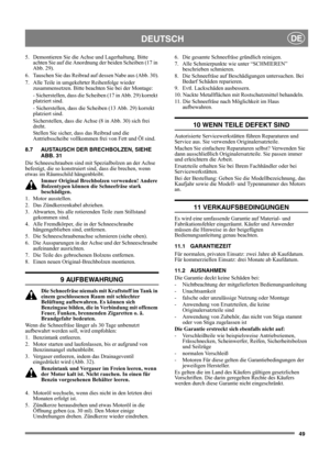 Page 4949
DEUTSCHDE
5.  Demontieren Sie die Achse und Lagerhaltung. Bitte 
achten Sie auf die Anordnung der beiden Scheiben (17 in 
Abb. 29).
6.  Tauschen Sie das Reibrad auf dessen Nabe aus (Abb. 30).
7.  Alle Teile in umgekehrter Reihenfolge wieder 
zusammensetzen. Bitte beachten Sie bei der Montage:
- Sicherstellen, dass die Scheiben (17 in Abb. 29) korrekt 
platziert sind.
- Sicherstellen, dass die Scheiben (13 Abb. 29) korrekt 
platziert sind.
Sicherstellen, dass die Achse (8 in Abb. 30) sich frei 
dreht....