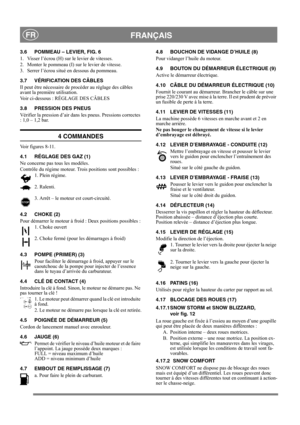 Page 11
 FRANÇAISFR
3.6 POMMEAU – LEVIER, FIG. 6
1.  Visser l’écrou (H) sur le levier de vitesses.
2.  Monter le pommeau (I) sur le levier de vitesse.
3. Serrer l’écrou situé en dessous du pommeau.
3.7 VÉRIFICATION DES CÂBLES
Il peut être nécessaire de procéder au réglage des câbles 
avant la première utilisation.
Voir ci-dessous : RÉGLAGE DES CÂBLES
3.8 PRESSION DES PNEUS
Vérifier la pression d’air dans  les pneus. Pressions correctes 
: 1,0 – 1,2 bar.
4 COMMANDES
Voir figures 8-11.
4.1 RÉGLAGE DES GAZ (1)
Ne...