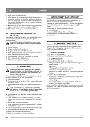 Page 3030
DANSKDA
6. Kobl kæden fra differentialet.
7. Skyd akslerne ud af differentialet, og tag differentialet ud.
8. Kontrollér kæderne. De udskiftes ved behov. Kæderne 
må ikke smøres. De er smurt fra fabrikken. Overflødigt 
fedt kan påvirke friktionen, hvis det kommer på friktions-
pladen/friktionshjulet.
9. Kontrollér, at der ikke er mislyde eller ujævn modstand i 
lejerne ved rotation. Lejerne udskiftes ved behov.
10. Montér alle delene igen i omvendt rækkefølge.
8.8 UDSKIFTNING AF SIKRINGSBOLTE, 
SE...
