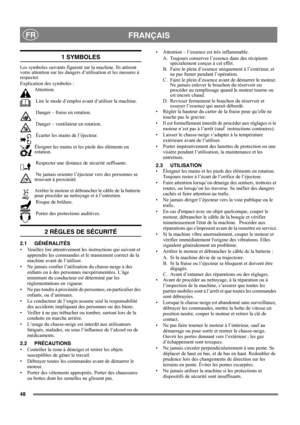 Page 4848
FRANÇAISFR
1 SYMBOLES
Les symboles suivants figurent sur la machine. Ils attirent 
votre attention sur les dangers d’utilisation et les mesures à 
respecter. 
Explication des symboles :
Attention.
 Lire le mode d’emploi avant d’utiliser la machine.
 Danger – fraise en rotation.
 Danger – ventilateur en rotation.
 Écarter les mains de l’éjecteur.
Éloigner les mains et les pieds des éléments en 
rotation. 
 Respecter une distance de sécurité suffisante.
 Ne jamais orienter l’éjecteur vers des personnes...