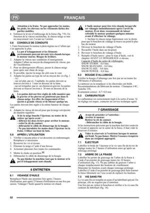 Page 5252
FRANÇAISFR
Attention à la fraise. Ne pas approcher les mains, 
les pieds, les cheveux ou les vêtements lâches des 
parties mobiles.
6.  Enfoncer le levier d’embrayage de la fraise (fig. 7/8). En 
fonction de la vitesse enclenchée, le chasse-neige se met 
en mouvement vers l’avant ou l’arrière.
5.8 CONSEILS DE CONDUITE
1. Faire fonctionner le moteur à plein régime ou à l’allure qui 
s’en approche le plus.
Le pot d’échappement et les éléments 
environnants peuvent devenir très chauds lorsque 
le moteur...