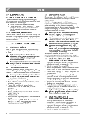Page 6868
POLSKIPL
4.17 BLOKADA KÓŁ (17)
4.17.1 SNOW STORM, SNOW BLIZZARD, rys. 12
Lewe koło odśnieżarki zostało zamontowane na wale 
kołowym za pomocą zawleczki zabezpieczającej. Zawleczkę 
można przesuwać w dwie pozycje: 
A. Pozycja wewnętrzna – napęd dwukołowy.
B. Pozycja zewnętrzna – napęd jednokołowy. Pozycję 
zewnętrzną stosuje się w łatwiejszych warunkach. 
Ułatwia ona manewrowanie maszyną podczas 
skręcania.
4.17.2 SNOW FLAKE, SNOW POWER
SNOW FLAKE, SNOW POWER nie posiada blokady kół, 
lecz została...