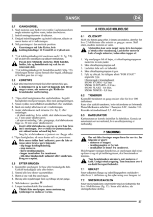 Page 1127
DANSKDA
5.7 IGANGKØRSEL
1.  Start motoren som beskrevet ovenfor. Lad motoren køre 
nogle minutter og blive varm, inden den belastes.
2.  Indstil retningsskærmen til udkastet.
3.  Drej på indstillingsgrebet og indstil udkastet, således at 
sneen kastes ud i vindretningen.
4.  Stil gearstangen i den ønskede position. 
Gearstangen må ikke flyttes, hvis 
koblingshåndtaget til fremdrift er trykket ned.
5.  Tryk koblingshåndtaget til sneskruen ned (13 i fig. 7/8) 
for at aktivere sneskruen og...