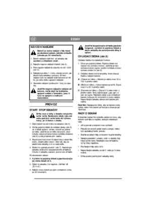 Page 5
CZÈESKY
PROVOZ
START/STOP SEKAÈKY
Dr¾te ruce a nohy z dosahu rotujícího 
no¾e/no¾ù. Nedávejte nikdy ruku ani 
nohu pod kryt no¾ù nebo do výhozu 
trávy, je-li motor v chodu.
1. Dejte baterii na své místo na sekaèce (obr.4).
2. Vlo¾te pojistný klíèek  do ovládací desky (obr.5). 
Je-li klíèek správnì vlo¾en, rozsvítí se zelené 
svìtélko. Jestli¾e se svìtélko nerozsvítí, zkon-
trolujte, zda je ochrana motoru na klíèku stlaèena 
(obr.6) a zda je baterie plnì nabita.
3. Abyste ponìkud zmen¹ili  odpor trávy v...