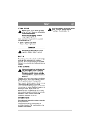 Page 6
CZÈESKY
VÝ©KA SEKÁNÍ
Nenastavujte vý¹ku sekání tak nízko, 
a¾ se nù¾/no¾e dostanou do kontaktu 
s nerovnostmi v pùdì.
Mìníte-li vý¹ku sekání, vyjmìte 
nejprve pojistný klíèek.
Vý¹ku sekání lze mìnit pøemístìním os koleèek 
mezi 4 polohami (obr.9).
 Poloha 1 = Nejni¾¹í vý¹ka sekání
Poloha 4 = Nejvy¹¹í vý¹ka sekání  
ÚDR®BA
Pøed ka¾dým údr¾báøským úkonem 
vyjmìte pojistný klíèek a baterii.
ÈI©TÌNÍ
Po ka¾dém pou¾ití je nutno sekaèku oèistit. Pou¾ijte 
vlhký hadr nebo houbu s jemným mýdlovým 
roztokem. Pøi...