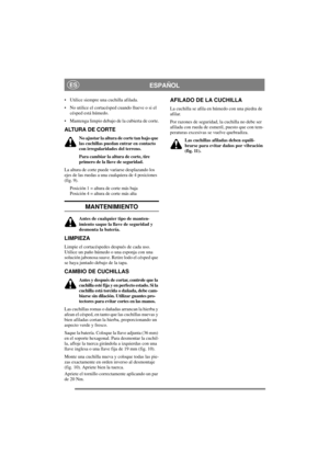 Page 6
ESPAÑOLES
• Utilice siempre una cuchilla afilada.
• No utilice el cortacésped cuando llueve o si el césped está húmedo.
• Mantenga limpio debajo de la cubierta de corte.
ALTURA DE CORTE
No ajustar la altura  de corte tan bajo que 
las cuchillas pu edan entrar en contacto 
con irregularidades del terreno. 
Para cambiar la altura de corte, tire 
primero de la llave de seguridad.
La altura de corte puede variarse desplazando los 
ejes de las ruedas a una cualquiera de 4 posiciones 
(fig. 9). Posición 1 =...