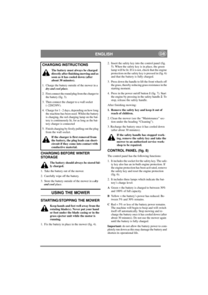 Page 5
ENGLISHGB
CHARGING BEFORE WINTER 
STORAGE
The battery should always be stored ful-
ly charged.
1. Take the battery out of the mower.
2. Carefully wipe off the battery.
3. Store the battery outs ide of the mower in a dry 
and cool  place.
USING THE MOWER
STARTING/STOPPING THE MOWER
Keep hands and feet well away from the 
rotating blade(s). Never put your hand 
or foot under the blade casing or in the 
grass ejector unit while the motor is 
running.
1. Fix the battery in plac e in the mower (fig. 4). 2....