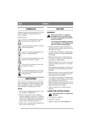 Page 4
NORSKNO
SYMBOLER
Følgende symboler finnes på maskinen for å minne 
om den forsiktighet og oppmerksomhet som 
kreves ved bruk.
Symbolene betyr:Advarsel! Les Instruksjonsbok og sikker-
hetsmanual før maskinen tas i bruk.
Advarsel! Hold borte tilskuere. Se opp for 
utkastede gjenstander.
Advarsel! Ta ut sikkerhetsnøkkelen før ut-
føring av vedlikeholdsarbeid.
Advarsel! Før aldri inn hånd eller fot under 
dekslet mens maskinen er igang.
Advarsel! Kniven fortsetter å rotere etter 
at maskinen er slått av.
Ta...