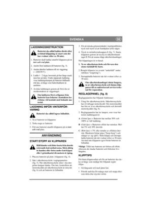 Page 5
SVENSKASE
LADDNING INFÖR VINTERFÖR-
VA R I N G
Batteriet ska alltid lagras fulladdat.
1. Ta ur batteriet ur klipparen.
2. Torka noga av batteriet.
3. Förvara batteriet utanför klipparen på en  torr 
och sval  plats.
ANVÄNDNING
START/STOPP AV KLIPPAREN
Håll händer och fötter borta från den/de 
roterande kniven/knivarna. Stick aldrig 
in handen eller foten under knivkåpan 
eller i gräsutkastet då motorn är igång.
1. Placera batteriet på plat s i klipparen (fig. 4).
2. Sätt i säkerhetsnyckeln i...