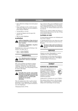 Page 6
SVENSKASE
• Sträva alltid efter att klippa så att motorn går på fullvarv.
• Klipp regelbundet och ofta , särskilt när gräset 
växer mycket. Klipp inte mer än en tredjedel av 
gräsets höjd per klippning. 
• Använd alltid en vass kniv.
• Använd inte klipparen när det regnar eller  gräset är vått.
• Håll rent under klippkåpan.
KLIPPHÖJD
Ställ inte klipphöjden så lågt att kniven/
knivarna kommer i kontakt med ojämn-
heter i marken.
Vid ändring av klipphöjden - drag först 
ur säkerhetsnyckeln.
Klipphöjden...