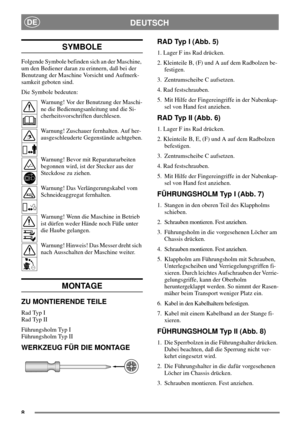 Page 78
DEUTSCHDE
SYMBOLE
Folgende Symbole befinden sich an der Maschine,
um den Bediener daran zu erinnern, daß bei der
Benutzung der Maschine Vorsicht und Aufmerk-
samkeit geboten sind.
Die Symbole bedeuten:
Warnung! Vor der Benutzung der Maschi-
ne die Bedienungsanleitung und die Si-
cherheitsvorschriften durchlesen.
Warnung! Zuschauer fernhalten. Auf her-
ausgeschleuderte Gegenstände achtgeben.
Warnung! Bevor mit Reparaturarbeiten
begonnen wird, ist der Stecker aus der
Steckdose zu ziehen.
Warnung! Das...