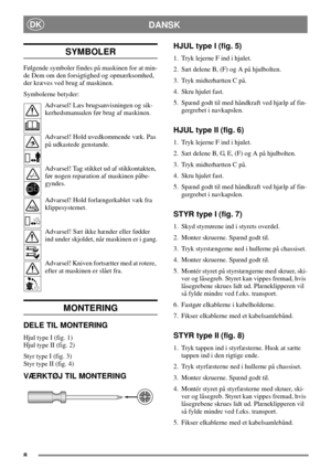 Page 78
DANSKDK
SYMBOLER
Følgende symboler findes på maskinen for at min-
de Dem om den forsigtighed og opmærksomhed,
der kræves ved brug af maskinen.
Symbolerne betyder:
Advarsel! Læs brugsanvisningen og sik-
kerhedsmanualen før brug af maskinen.
Advarsel! Hold uvedkommende væk. Pas
på udkastede genstande.
Advarsel! Tag stikket ud af stikkontakten,
før nogen reparation af maskinen påbe-
gyndes.
Advarsel! Hold forlængerkablet væk fra
klippesystemet.
Advarsel! Sæt ikke hænder eller fødder
ind under skjoldet,...