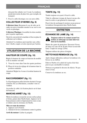 Page 89
FRANÇAISFR
don peut être rabattu vers l’avant. La tondeuse
prend ainsi moins de place lors, par exemple, du
transport.
5. Fixer le cable électrique avec un serre-câble.
COLLECTEUR DHERBE (fig. 9)
Collecteur tissu:Retourner le sac de toile sur le
cadre en acier et installer ensuite le sac sur le cou-
vercle en plastique.
Collecteur Plastique:Assembler les deux moitiés
puis la partie supérieure .
Ouvrir le couvercle de la machine et fixer en place le
collecteur sur le châssis.
Attention! La tondeuse peut...