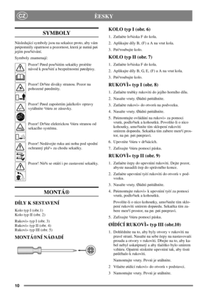 Page 810
CZÈESKY
SYMBOLY
Následující symboly jsou na sekaèce proto, aby vám
pøipomnìly opatrnost a pozornost, která je nutná pøi
jejím pou¾ívání.
Symboly znamenají:
Pozor! Pøed pou¾itím sekaèky proètìte
návod k pou¾ití a bezpeènostní pøedpisy.
Pozor! Dr¾te diváky stranou. Pozor na
pohozené pøedmìty.
Pozor! Pøed zapoèetím jakékoliv opravy
vytáhnìte ¹òùru ze zásuvky.
Pozor! Dr¾te elektrickou ¹òùru stranou od
sekacího systému.
Pozor! Nedávejte ruku ani nohu pod spodní
ochranný plá¹» za chodu sekaèky.
Pozor! Nù¾...