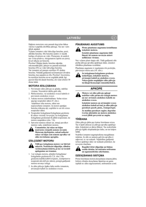 Page 5
LATVIEŠULV
Daþiem motoriem zem parastâ degvielas bâkas 
vâciòa ir papildu droðîbas pârsegs. Tas nav vairs 
jâliek atpakaï.
Vçlams izmantot videi labvçlîgu benzînu, proti, 
alkilâta benzînu. Ðis benzîna sastâvs ir mazâk 
kaitîgs cilvçkiem un videi. Piemçram, tâ sastâvâ 
nav svina piedevu, oksigenatoru (spirtu un çteru), 
kâ arî alkçnu un benzola.
Piezîme! Rûpîgi jâseko benzîna raþotâja 
rekomendâcijâm, pârejot no parastâ neetilçtâ 
benzîna (95) uz videi labvçlîgu benzînu. 
Var izmantot arî parasto...