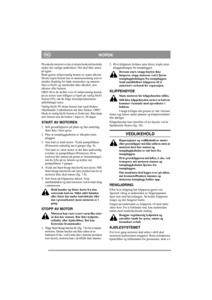 Page 5
NORSKNO
På enkelte motorer er det et ekstra beskyttelseslokk 
under det vanlige tanklokket. Det skal ikke settes 
på igjen.
Bruk gjerne miljøvennlig bensin av typen alkylat. 
Denne typen bensin har en sammensetning som er 
mindre skadelig for både mennesker og naturen. 
Den er blyfri og innehol der ikke alkohol, eter, 
alkener eller bensen.
OBS! Hvis du skifter over til miljøvennlig bensin 
på en motor som tidligere er kjørt på vanlig blyfri 
bensin (95), må du følge bensinprodusentens 
anbefalinger...