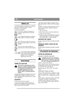 Page 4
PORTUGUÊSPT
SÍMBOLOS
Os símbolos seguintes encontram-se na máquina 
para que se lembre do cuidado e atenção 
necessários à sua utilização.
Os símbolos significam:Aviso! Leia o manual de instruções e o 
manual de segurança antes de utilizar a 
máquina.
Aviso! Mantenha espectadores afastados. 
Tenha cuidado com objectos ejectados.
Aviso! Não meta as mãos nem os pés por 
baixo da cobertura quando o motor está a 
trabalhar.
Aviso! Antes de iniciar trabalhos de 
reparação, retire o cabo da vela de ignição....