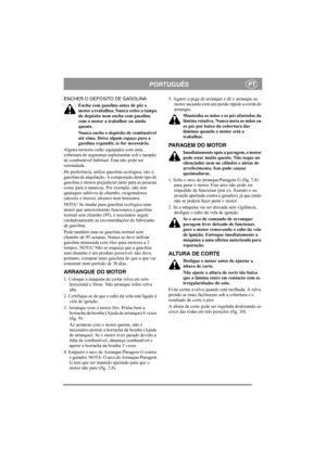 Page 5
PORTUGUÊSPT
ENCHER O DEPÓSITO DE GASOLINAEncha com gasolina antes de pôr o 
motor a trabalhar. Nunca retire a tampa 
do depósito nem encha com gasolina 
com o motor a trabalhar ou ainda 
quente.
Nunca encha o depósito de combustível 
até cima. Deixe algum espaço para a 
gasolina expandir, se for necessário.
Alguns motores estão equipados com uma 
cobertura de segurança suplementar sob o tampão 
de combustível habitual. Esta não pode ser 
reinstalada.
De preferência, utilize ga solina ecológica, isto é,...