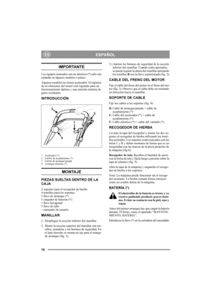 Page 1616
ESPAÑOLES
IMPORTANTE
Los equipos marcados con un asterisco (*) sólo son 
estándar en algunos modelos o países.
Algunos modelos no tienen acelerador. El régimen 
de revoluciones del motor está regulado para un 
funcionamiento óptimo y una emisión mínima de 
gases residuales.
INTRODUCCIÓN
1. Acelerador (*)
2. Estribo de acoplamiento (*)
3. Estribo de arranque/parada
4. Arranque eléctrico (*)
MONTAJE
PIEZAS SUELTAS DENTRO DE LA 
CAJA
2 soportes para el recogedor de hierba
4 tornillos para los soportes
1...
