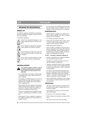 Page 2424
PORTUGUÊSPT
REGRAS DE SEGURANÇA
SÍMBOLOS
Os símbolos seguintes encontram-se na máquina 
para que se lembre do cuidado e atenção necessá-
rios à sua utilização.
Os símbolos significam:
Aviso! Leia o manual de instruções e o ma-
nual de segurança antes de utilizar a má-
quina.
Aviso! Mantenha espectadores afastados. 
Tenha cuidado com objectos ejectados.
Aviso! Não meta as mãos nem os pés por 
baixo da cobertura quando a máquina está 
a trabalhar.
Aviso! Antes de iniciar trabalhos de repa-
ração, retire...