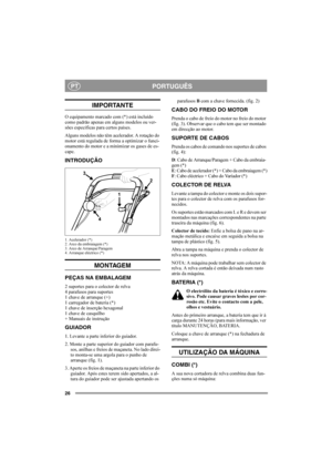 Page 2626
PORTUGUÊSPT
IMPORTANTE
O equipamento marcado com (*) está incluído 
como padrão apenas em alguns modelos ou ver-
sões específicas para certos países.
Alguns modelos não têm acelerador. A rotação do 
motor está regulada de forma a optimizar o funci-
onamento do motor e a minimizar os gases de es-
cape.
INTRODUÇÃO
1. Acelerador (*)
2. Arco da embraiagem (*)
3. Arco de Arranque/Paragem
4. Arranque eléctrico (*)
MONTAGEM
PEÇAS NA EMBALAGEM
2 suportes para o colector de relva
4 parafusos para suportes 
1...