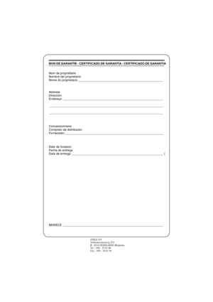 Page 40FRANÇAISF
BON DE GARANTIE - CERTIFICADO DE GARANTIA - CERTIFICADO DE GARANTIA
Nom de propriétaire
Nombre del proprietario
Nome do proprietário __________________________________________________
Adresse 
Dirección
Endereço ___________________________________________________________  
___________________________________________________________________
___________________________________________________________________
Concessionnaire
Comprato da distribuidor
Fornecedor...