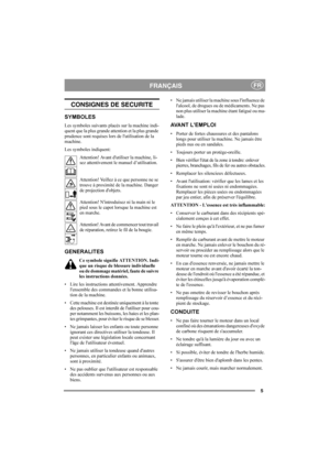 Page 55
FRANÇAISFR
CONSIGNES DE SECURITE
SYMBOLES
Les symboles suivants placés sur la machine indi-
quent que la plus grande attention et la plus grande 
prudence sont requises lors de lutilisation de la 
machine. 
Les symboles indiquent:
Attention! Avant dutiliser la machine, li-
sez attentivement le manuel d’utilisation.
Attention! Veillez à ce que personne ne se 
trouve à proximité de la machine. Danger 
de projection dobjets.
Attention! Nintroduisez ni la main ni le 
pied sous le capot lorsque la machine...