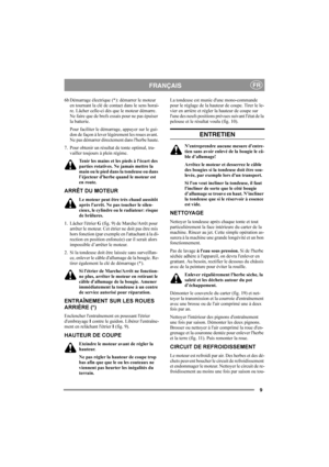 Page 99
FRANÇAISFR
6b Démarrage électrique (*): démarrer le moteur 
en tournant la clé de contact dans le sens horai-
re. Lâcher celle-ci dès que le moteur démarre. 
Ne faire que de brefs essais pour ne pas épuiser 
la batterie.
Pour faciliter le démarrage, appuyer sur le gui-
don de façon à lever légèrement les roues avant. 
Ne pas démarrer directement dans lherbe haute.
7. Pour obtenir un résultat de tonte optimal, tra-
vailler toujours à plein régime.
Tenir les mains et les pieds à lécart des 
parties...