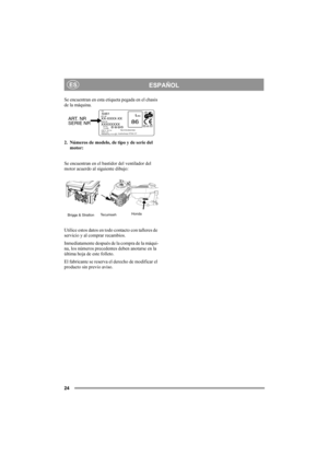Page 2424
ESPAÑOLES
Se encuentran en esta etiqueta pegada en el chasis 
de la máquina.
2. Números de modelo, de tipo y de serie del
motor:
Se encuentran en el bastidor del ventilador del 
motor acuerdo al siguiente dibujo:
Utilice estos datos en todo contacto con talleres de 
servicio y al comprar recambios.
Inmediatamente después de la compra de la máqui-
na, los números precedentes deben anotarse en la 
última hoja de este folleto.
El fabricante se reserva el derecho de modificar el 
producto sin previo...