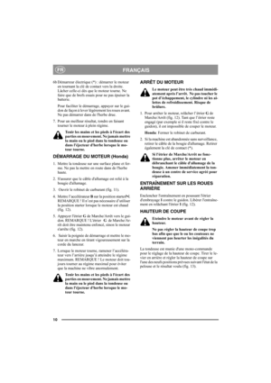 Page 1010
FRANÇAISFR
6b Démarreur électrique (*) : démarrer le moteur 
en tournant la clé de contact vers la droite. 
Lâcher celle-ci dès que le moteur tourne. Ne 
faire que de brefs essais pour ne pas épuiser la 
batterie. 
Pour faciliter le démarrage, appuyer sur le gui-
don de façon à lever légèrement les roues avant. 
Ne pas démarrer dans de lherbe drue.
7. Pour un meilleur résultat, tondre en faisant 
tourner le moteur à plein régime.
Tenir les mains et les pieds à lécart des 
parties en mouvement. Ne...