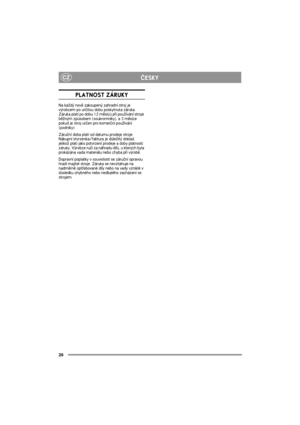Page 2626
CZÈESKY
PLATNOST ZÁRUKY
Na ka¾dý novì zakoupený zahradní stroj je 
výrobcem po urèitou dobu poskytnuta záruka. 
Záruka platí po dobu 12 mìsícù pøi pou¾ívání stroje 
bì¾ným zpùsobem (soukromníky), a 3 mìsíce 
pokud je stroj urèen pro komerèní pou¾ívání 
(podniky).
Záruèní doba platí od datumu prodeje stroje. 
Nákupní stvrzenka/faktura je dùle¾itý doklad, 
jeliko¾ platí jako potvrzení prodeje a doby platnosti 
záruky. Výrobce ruèí za náhradu dílù, u kterých byla 
prokázána vada materiálu nebo chyba pøi...