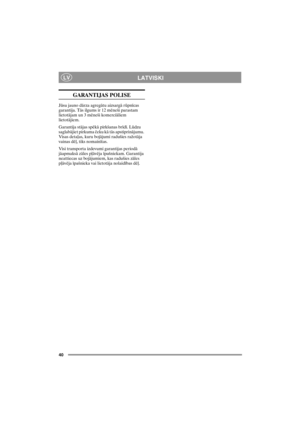 Page 4040
LVLATVISKI
GARANTIJAS POLISE
Jûsu jauno dârza agregâtu aizsargâ rûpnîcas 
garantija. Tâs ilgums ir 12 mçneði parastam 
lietotâjam un 3 mçneði komerciâliem 
lietotâjiem. 
Garantija stâjas spçkâ pirkðanas brîdî. Lûdzu 
saglabâjiet pirkuma èeku kâ tâs apstiprinâjumu. 
Visas detaïas, kuru bojâjumi raduðies raþotâja 
vainas dçï, tiks nomainîtas. 
Visi transporta izdevumi garantijas periodâ 
jâapmaksâ zâles pïâvçja îpaðniekam. Garantija 
neattiecas uz bojâjumiem, kas raduðies zâles 
pïâvçja îpaðnieka vai...