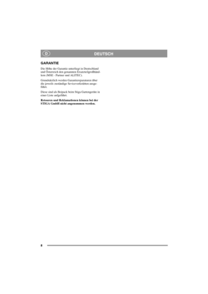 Page 88
DEUTSCHD
GARANTIE
Die Höhe der Garantie unterliegt in Deutschland
und Österreich den genannten Ersatzteilgroßhänd-
lern (MSE - Partner und ALITEC).
Grundsätzlich werden Garantiereparaturen über
die jeweils zuständige Seviceverkstätten ausge-
führt.
Diese sind als Beipack beim Stiga Gartengeräte in
einer Liste aufgeführt.
Retouren und Reklamationen können bei der
STIGA GmbH nicht angenommen werden. 