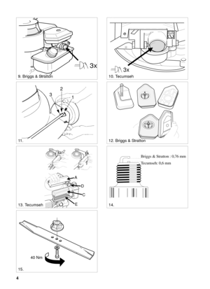 Page 34
SVENSKA S
0,75 mm
3x
3x
10. Tecumseh
14.
9. Briggs & Stratton
12. Briggs & Stratton
13. Tecumseh
15.
11 .
Briggs & Stratton : 0,76 mm
Tecumseh: 0,6 mm
A
D
C
E
40 Nm
1 2
3 