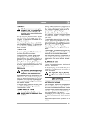 Page 1313
DKDANSK
OLIESKIFT
Skift olie når motoren er varm og ben-
zintanken er tom. Varm olie løber lette-
re ud af motoren. Vær forsigtig ved 
aftapning, da den varme olie kan medfø-
re forbrændinger.
Skift olie første gang efter 5 timers kørsel, derefter 
hver 50. driftstime eller én gang pr. sæson. Fjern 
oliepinden, vip maskinen og lad olien løbe ud i et 
kar. Pas på græsplænen.
Fyld ny olie på. Brug SAE 30 eller SAE 10W-30 
olie. Krumtaphuset rummer ca. 0,6 liter olie. Fyld 
op indtil olien når op til...