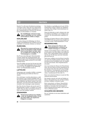 Page 2020
DEUTSCHDE
Beachte! Es sollte keine Hochdruckwaschanlage 
verwendet werden. Wenn das Gras eingetrocknet 
sein sollte, kann das Gehäuse saubergekratzt wer-
den. Gegebenenfalls die Unterseite mit Lack aus-
bessern, um Rostschäden zu vermeiden.
Der Schalldämpfer und dessen Umge-
bung ist regelmäßig von Gras, Schmutz 
und brennbarem Abfall zu reinigen.
KÜHLANLAGE
Vor jedem Gebrauch die Kühlanlage des Motors 
reinigen. Die Kühlflansche des Zylinders sowie den 
Lufteinlaß von Grasresten, Schmutz u.ä....